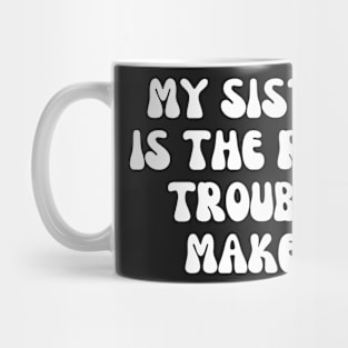 My Sister Is The Real Trouble Maker Mug